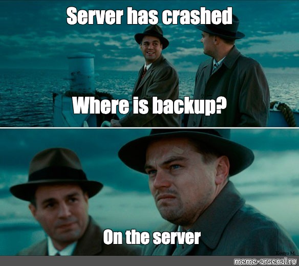Сomics meme: "Server has crashed Where is backup? On the server" - Comics - Meme-arsenal.com